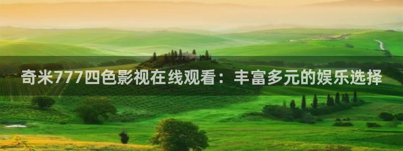 金桔视频大全：奇米777四色影视在线观看：丰富多元的娱乐选择