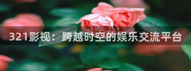 下载金桔视频：321影视：跨越时空的娱乐交流平台